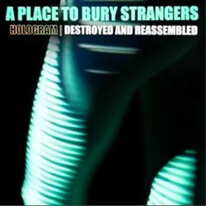A Place To Bury Strangers - Hologram꞉ Destroyed & Reassembled (2022) [Official Digital Download]