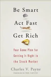 Be Smart, Act Fast, Get Rich: Your Game Plan for Getting It Right in the Stock Market