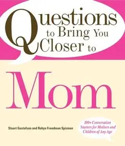«Questions to Bring You Closer to Mom: 100+ Conversation Starters for Mothers and Children of Any Age» by Stuart Gustafs