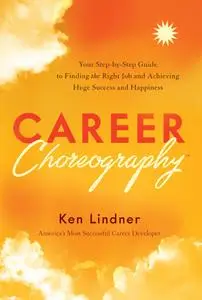 Career Choreography: Your Step-by-Step Guide to Finding the Right Job and Achieving Huge Success and Happiness