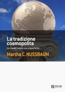 Martha C. Nussbaum - La tradizione cosmopolita. Un ideale nobile ma imperfetto