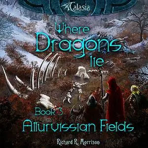 «Where Dragons Lie - Book III - Allurvissian Fields» by Richard R. Morrison