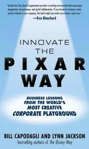 Innovate the Pixar Way: Business Lessons from the World's Most Creative Corporate Playground (Repost)