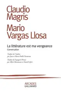 Mario Vargas Llosa, Claudio Magris, "La littérature est ma vengeance: Conversation"