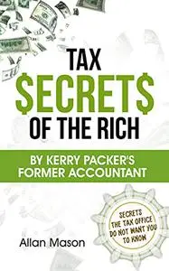 Tax Secrets of the Rich: By Kerry Packer's former accountant