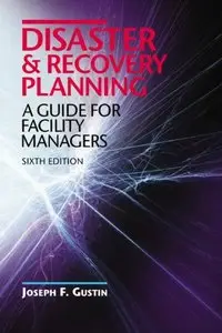 Disaster and Recovery Planning: A Guide for Facility Managers, Sixth Edition (repost)