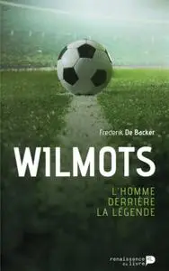 Frederik De Backer, "Wilmots: L'homme derrière la légende"