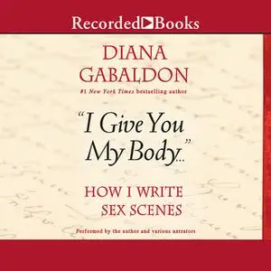 «"I Give You My Body...": How I Write Sex Scenes» by Diana Gabaldon