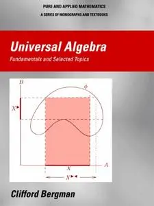 Universal Algebra: Fundamentals and Selected Topics (Repost)