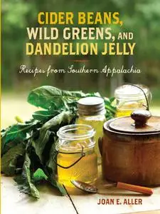 Cider Beans, Wild Greens, and Dandelion Jelly: Recipes from Southern Appalachia