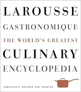 Larousse Gastronomique: The World's Greatest Culinary Encyclopedia, Completely Revised and Updated