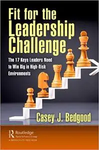 Fit for the Leadership Challenge: The 17 Keys Leaders Need to Win Big in High-Risk Environments