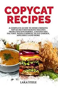 Copycat Recipes: A Complete Guide to Home Cooking Top Secret Restaurant Recipes
