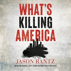 What’s Killing America: Inside the Radical Left's Tragic Destruction of Our Cities [Audiobook]