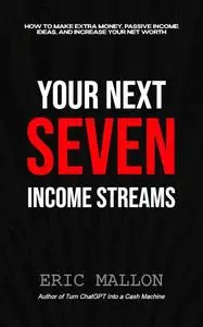 Your Next Seven Income Streams: How to Make Extra Money, Passive Income Ideas, and Increase Your Net Worth