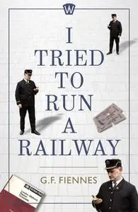 «I Tried to Run a Railway» by Gerard Fiennes