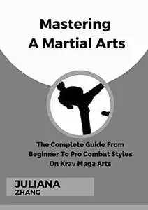 Mastering A Martial Arts: The Complete Guide From Beginner To Pro Combat Styles On Krаv Mаgа Arts