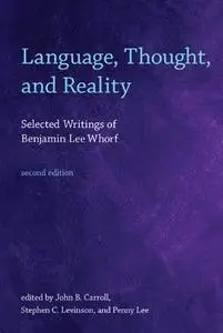 Language, Thought, and Reality: Selected Writings of Benjamin Lee Whorf, 2nd Edition