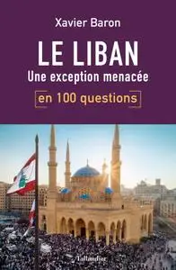 Xavier Baron, "Le Liban en 100 questions: Une exception menacée"