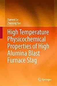 High Temperature Physicochemical Properties of High Alumina Blast Furnace Slag