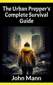 The Urban Prepper’s Complete Survival Guide (The Prepping and SHTF Survival Guide)