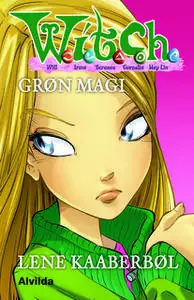 «W.I.T.C.H. - Grøn magi» by Lene Kaaberbøl