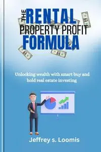 The Rental property profit formula : Unlocking Wealth with Smart Buy and Hold Real Estate Investing