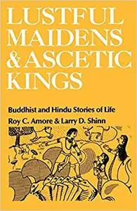 Lustful Maidens and Ascetic Kings: Buddhist and Hindu Stories of Life