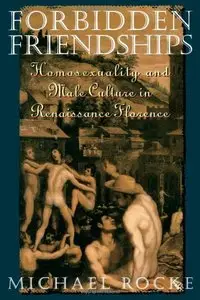 Forbidden Friendships: Homosexuality and Male Culture in Renaissance Florence by Michael Rocke (Repost)