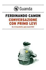 Conversazione con Primo Levi: Se c'è Auschwitz, può esserci Dio?