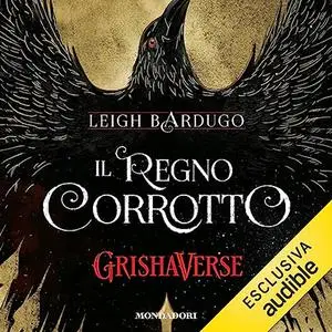 «Il regno corrotto? Grishaverse - Dilogia Sei di corvi 2» by Leigh Bardugo