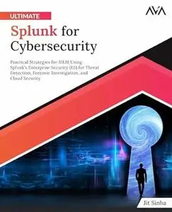 Ultimate Splunk for Cybersecurity: Practical Strategies for SIEM Using Splunk’s Enterprise Security