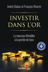 André Dubuc, François Riverin, "Investir dans l'or: Le nouveau Klondike à la portée de tous"