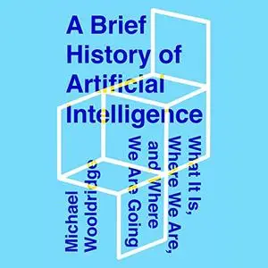 A Brief History of Artificial Intelligence: What It Is, Where We Are, and Where We Are Going [Audiobook]