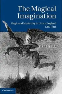 The Magical Imagination: Magic and Modernity in Urban England, 1780-1914