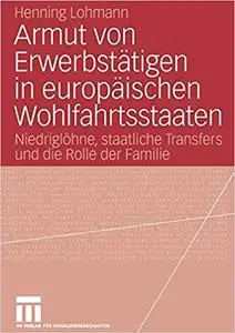 Armut von Erwerbstätigen in europäischen Wohlfahrtsstaaten: Niedriglöhne, staatliche Transfers und die Rolle der Familie