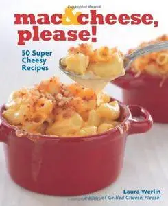 Mac & Cheese, Please: 50 Super Cheesy Recipes