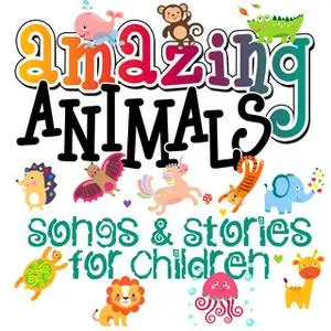 «Amazing Animals! Songs & Stories for Children» by Traditional,Mike Bennett,Tim Firth,Roger Wade,Martha Ladly