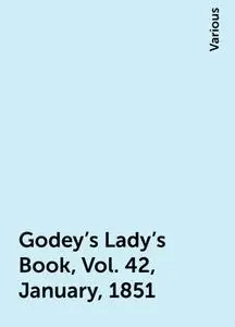 «Godey's Lady's Book, Vol. 42, January, 1851» by Various