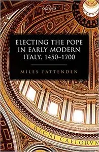 Electing the Pope in Early Modern Italy, 1450-1700 (Repost)