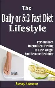 «The Daily or 5 2 Fast Diet Lifestyle» by Stanley Adamson