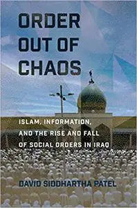 Order out of Chaos: Islam, Information, and the Rise and Fall of Social Orders in Iraq