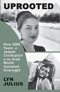 Uprooted: How 3000 Years of Jewish Civilisation in the Arab World Vanished Overnight