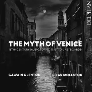 Gawain Glenton & Silas Wollston - The Myth of Venice: 16th-Century Music for Cornetto & Keyboards (2021)