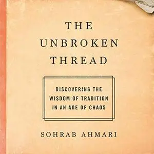 The Unbroken Thread: Discovering the Wisdom of Tradition in an Age of Chaos [Audiobook]