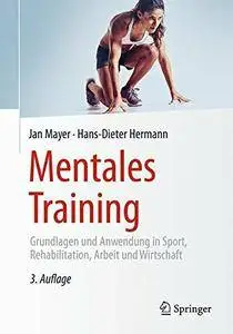 Mentales Training: Grundlagen und Anwendung in Sport, Rehabilitation, Arbeit und Wirtschaft, Auflage: 3