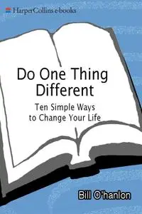 Do One Thing Different: Ten Simple Ways to Change Your Life