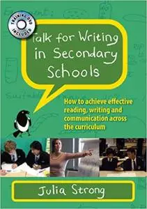 Talk For Writing In Secondary Schools:: How To Achieve Effective Reading, Writing And Communication Across The Curriculum