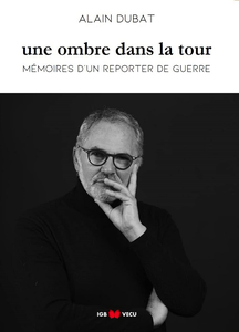 Une ombre dans la tour : Mémoires d'un reporter de guerre - Alain Dubat