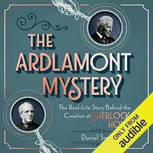 The Ardlamont Mystery: The Real-Life Story Behind the Creation of Sherlock Holmes [Audiobook]